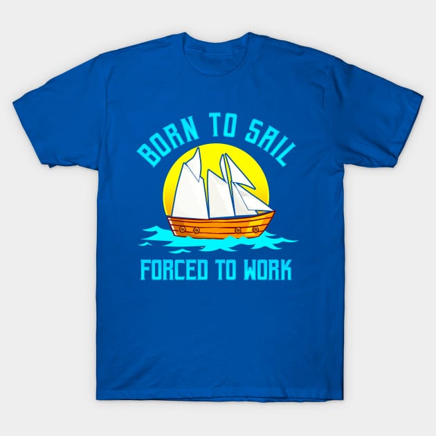 Born To Sail Forced To Work T-Shirt by E